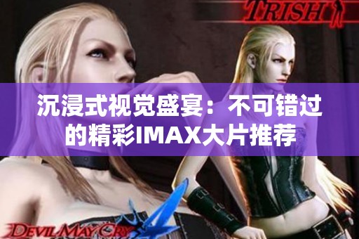 沉浸式视觉盛宴：不可错过的精彩IMAX大片推荐