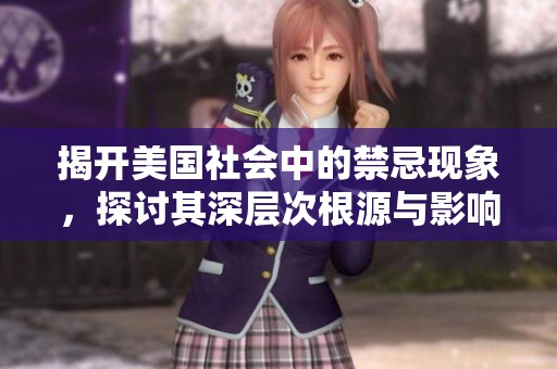 揭开美国社会中的禁忌现象，探讨其深层次根源与影响