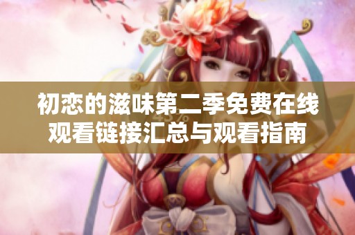 初恋的滋味第二季免费在线观看链接汇总与观看指南