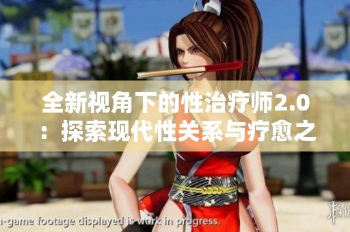 全新视角下的性治疗师2.0：探索现代性关系与疗愈之路