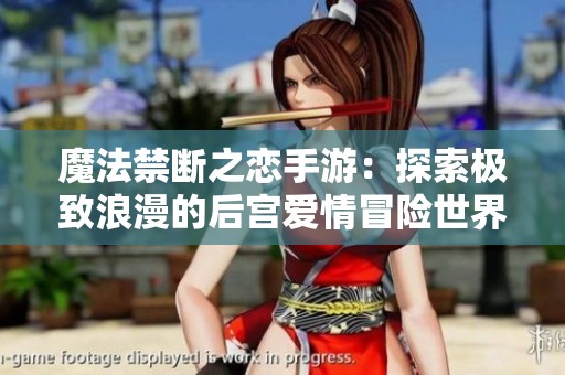 魔法禁断之恋手游：探索极致浪漫的后宫爱情冒险世界