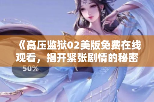 《高压监狱02美版免费在线观看，揭开紧张剧情的秘密》