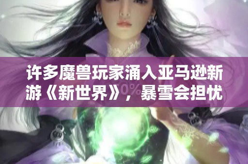 许多魔兽玩家涌入亚马逊新游《新世界》，暴雪会担忧吗