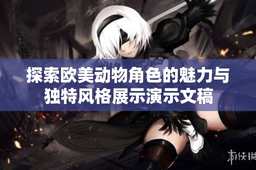 探索欧美动物角色的魅力与独特风格展示演示文稿