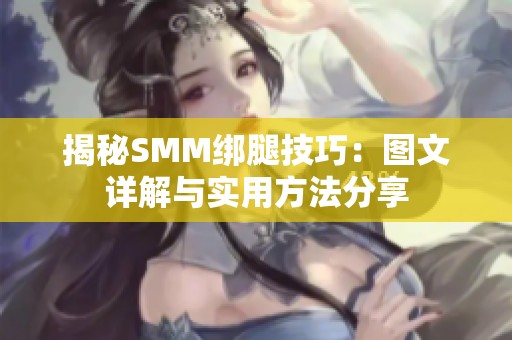 揭秘SMM绑腿技巧：图文详解与实用方法分享
