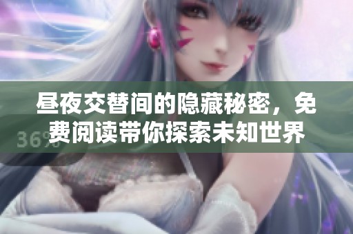 昼夜交替间的隐藏秘密，免费阅读带你探索未知世界