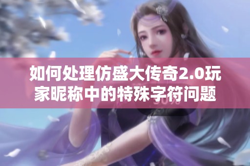 如何处理仿盛大传奇2.0玩家昵称中的特殊字符问题