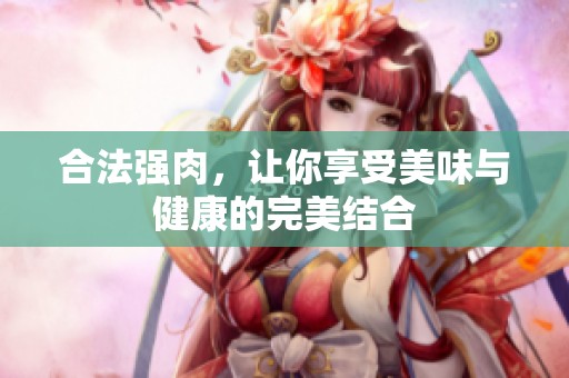 合法强肉，让你享受美味与健康的完美结合