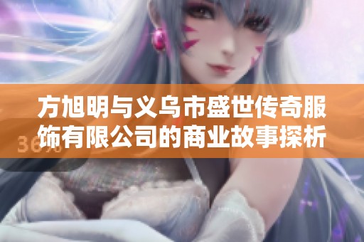 方旭明与义乌市盛世传奇服饰有限公司的商业故事探析