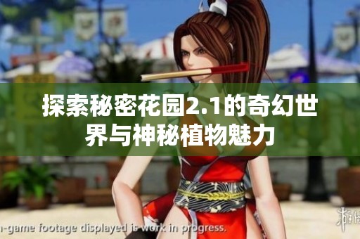 探索秘密花园2.1的奇幻世界与神秘植物魅力