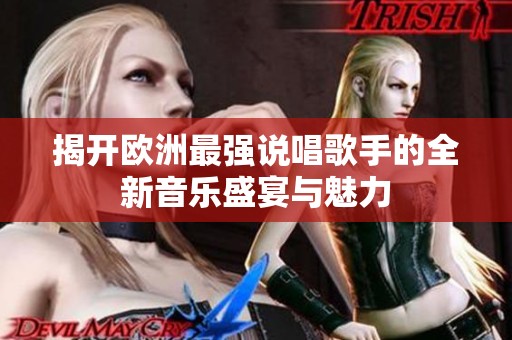 揭开欧洲最强说唱歌手的全新音乐盛宴与魅力