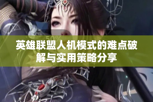 英雄联盟人机模式的难点破解与实用策略分享