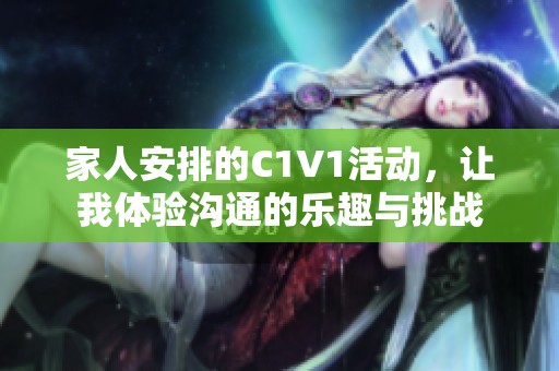 家人安排的C1V1活动，让我体验沟通的乐趣与挑战