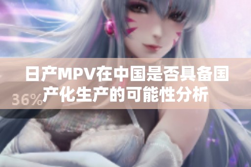 日产MPV在中国是否具备国产化生产的可能性分析