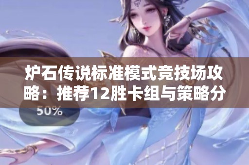 炉石传说标准模式竞技场攻略：推荐12胜卡组与策略分享
