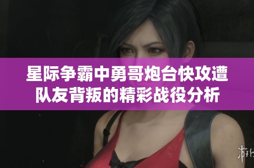 星际争霸中勇哥炮台快攻遭队友背叛的精彩战役分析