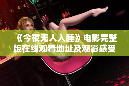 《今夜无人入睡》电影完整版在线观看地址及观影感受分享