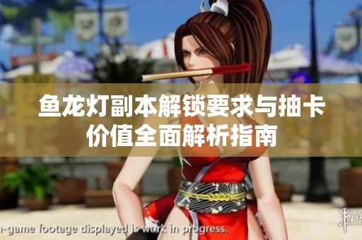 鱼龙灯副本解锁要求与抽卡价值全面解析指南