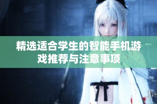 精选适合学生的智能手机游戏推荐与注意事项