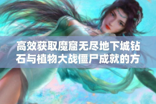 高效获取魔窟无尽地下城钻石与植物大战僵尸成就的方法解析