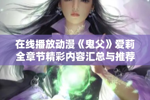在线播放动漫《鬼父》爱莉全章节精彩内容汇总与推荐