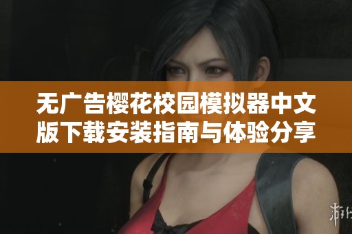 无广告樱花校园模拟器中文版下载安装指南与体验分享