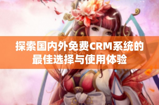 探索国内外免费CRM系统的最佳选择与使用体验
