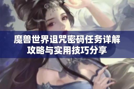 魔兽世界诅咒密码任务详解攻略与实用技巧分享