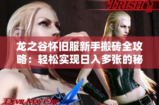 龙之谷怀旧服新手搬砖全攻略：轻松实现日入多张的秘诀