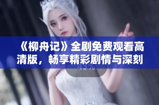 《柳舟记》全剧免费观看高清版，畅享精彩剧情与深刻情感