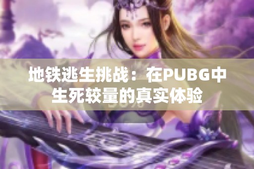 地铁逃生挑战：在PUBG中生死较量的真实体验