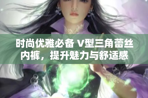 时尚优雅必备 V型三角蕾丝内裤，提升魅力与舒适感