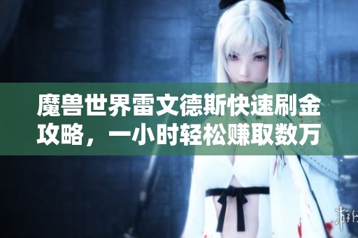 魔兽世界雷文德斯快速刷金攻略，一小时轻松赚取数万金币