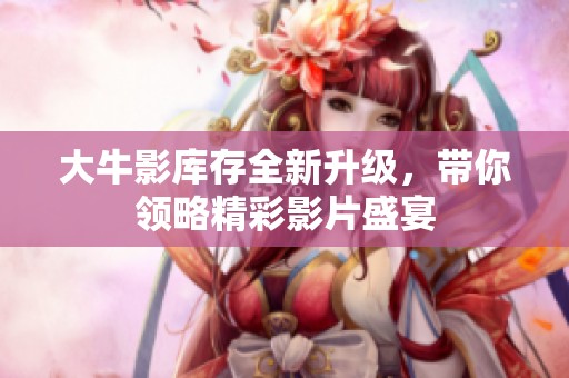 大牛影库存全新升级，带你领略精彩影片盛宴