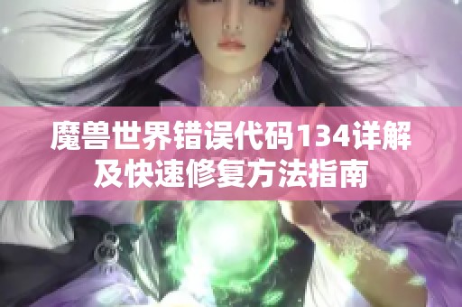 魔兽世界错误代码134详解及快速修复方法指南
