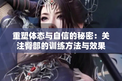 重塑体态与自信的秘密：关注臀部的训练方法与效果