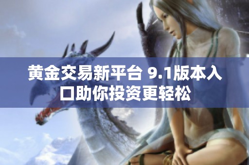 黄金交易新平台 9.1版本入口助你投资更轻松