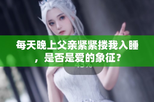 每天晚上父亲紧紧搂我入睡，是否是爱的象征？