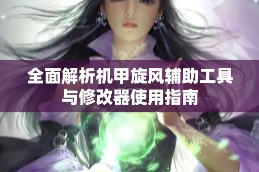 全面解析机甲旋风辅助工具与修改器使用指南