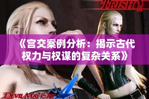 《宫交案例分析：揭示古代权力与权谋的复杂关系》