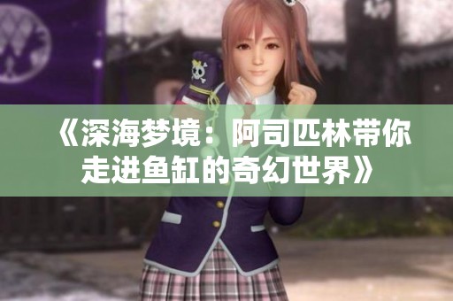 《深海梦境：阿司匹林带你走进鱼缸的奇幻世界》