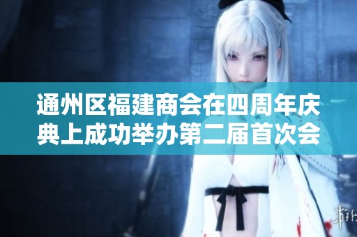 通州区福建商会在四周年庆典上成功举办第二届首次会员大会