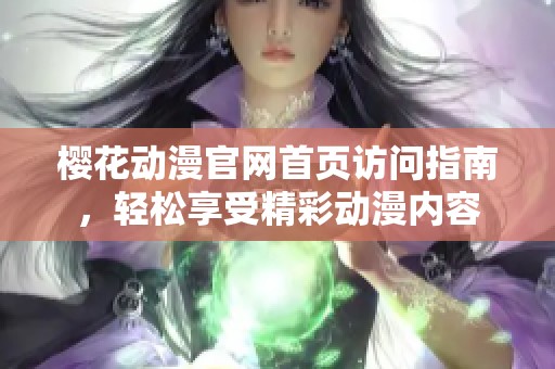 樱花动漫官网首页访问指南，轻松享受精彩动漫内容