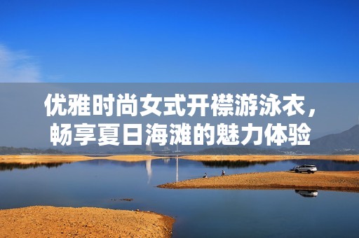 优雅时尚女式开襟游泳衣，畅享夏日海滩的魅力体验