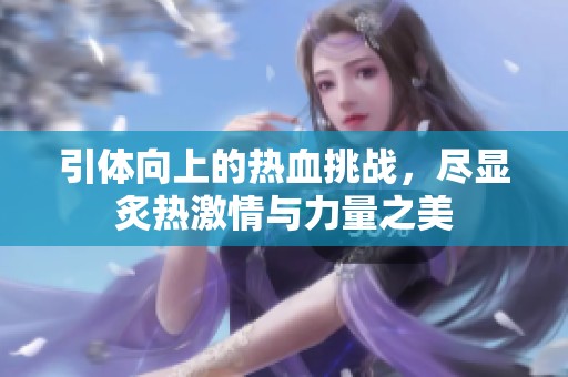 引体向上的热血挑战，尽显炙热激情与力量之美