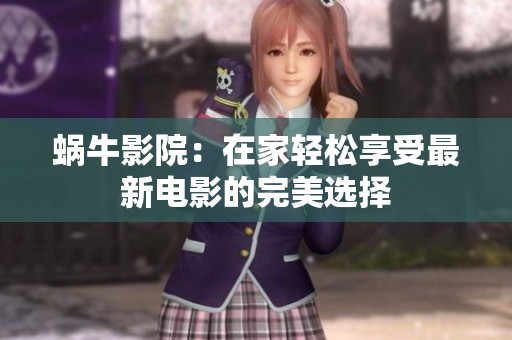 蜗牛影院：在家轻松享受最新电影的完美选择