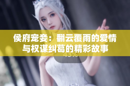 侯府宠妾：翻云覆雨的爱情与权谋纠葛的精彩故事