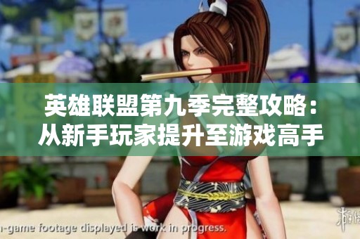 英雄联盟第九季完整攻略：从新手玩家提升至游戏高手的必经之路