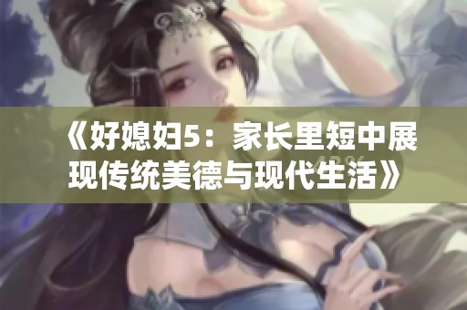 《好媳妇5：家长里短中展现传统美德与现代生活》