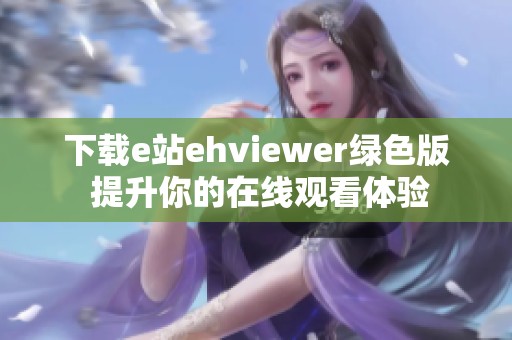 下载e站ehviewer绿色版 提升你的在线观看体验